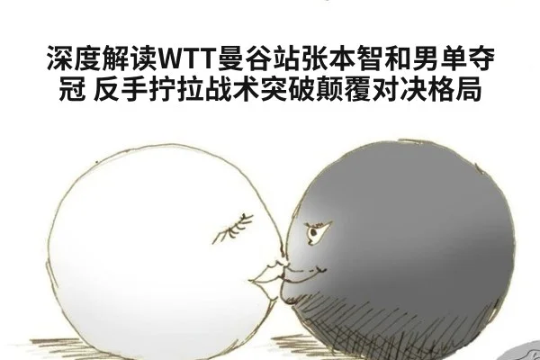 深度解读WTT曼谷站张本智和男单夺冠 反手拧拉战术突破颠覆对决格局