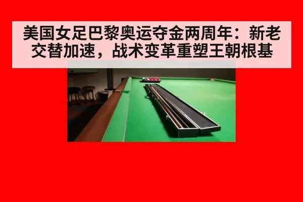 美国女足巴黎奥运夺金两周年:新老交替加速,战术变革重塑王朝根基